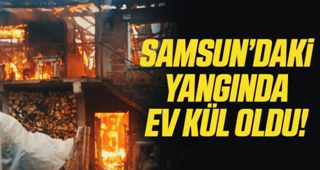 Bafra'da çıkan yangında 2 katlı ev küle döndü