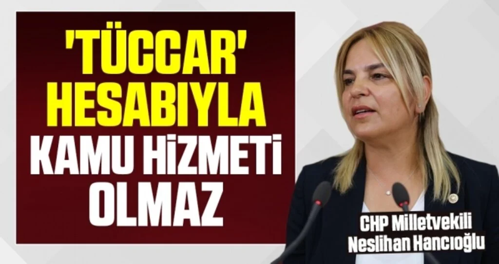 CHP Samsun Milletvekili Neslihan Hancıoğlu: 'Tüccar' hesabıyla kamu hizmeti olmaz