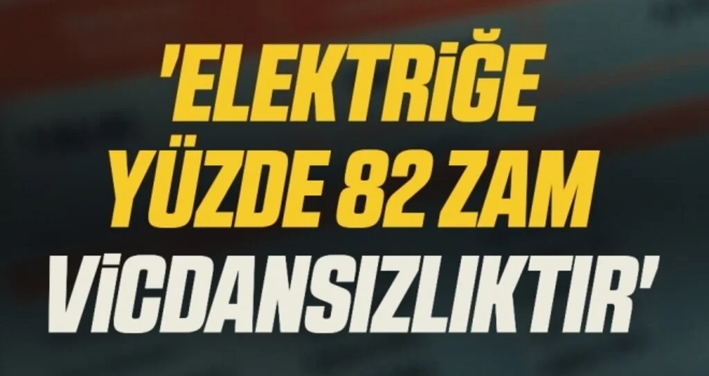 'Elektriğe yüzde 82 zam vicdansızlıktır'