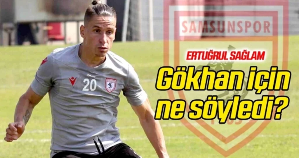 Ertuğrul Sağlam, Gökhan Alsan için ne söyledi?