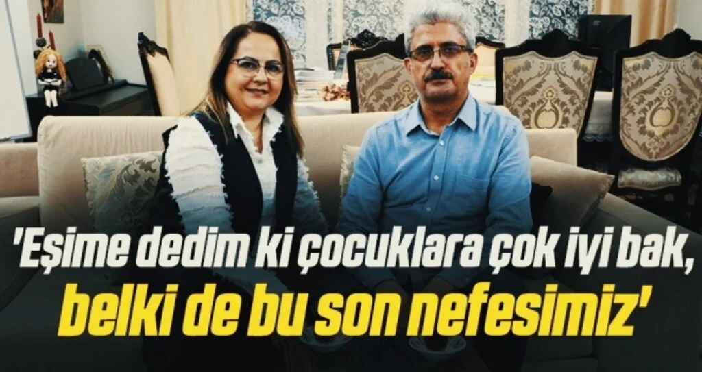 'Eşime dedim ki çocuklara çok iyi bak, belki de bu son nefesimiz'