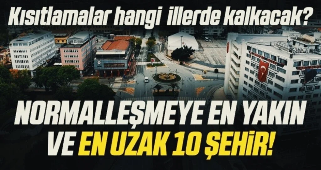Hangi illerde kısıtlamalar kalkacak? İşte normalleşmeye en yakın ve en uzak 10 il