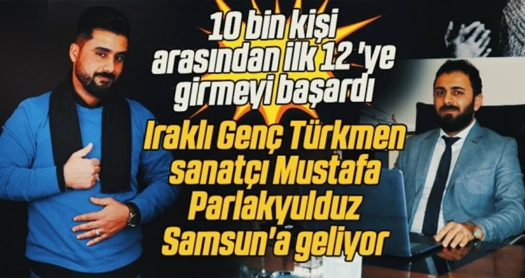 Iraklı Genç Türkmen sanatçı Mustafa Parlakyulduz Samsun'a geliyor