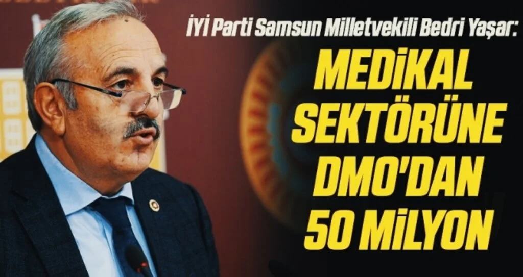 İYİ Parti Samsun Milletvekili Bedri Yaşar: Medikal sektörüne DMO'dan 50 milyon