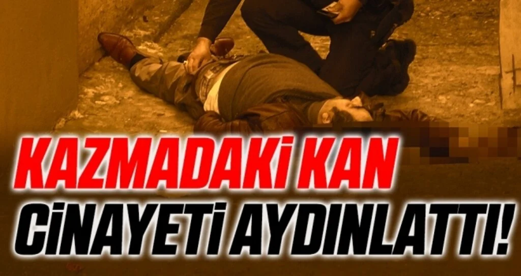 Kazmadaki Kan Cinayeti Aydınlattı!