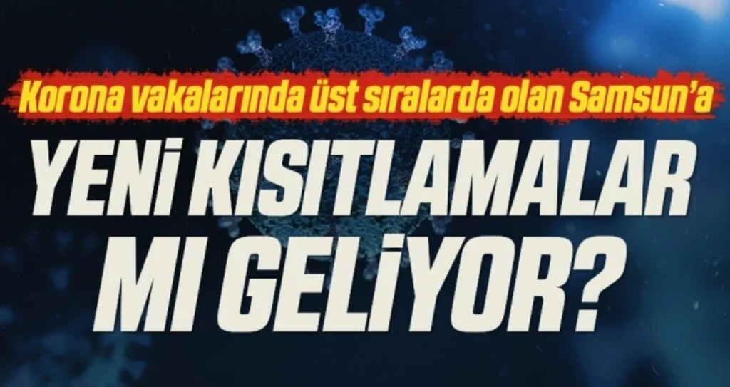 Korona vakalarında üst sıralarda olan Samsun’a Yeni Kısıtlamalar Mı Geliyor?