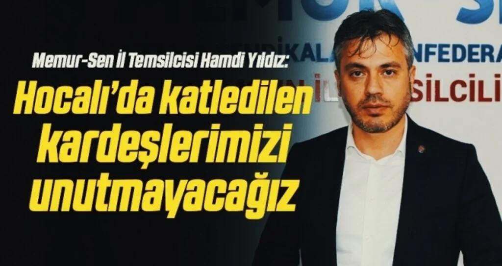 Memur-Sen İl Temsilcisi Hamdi Yıldız: Hocalı’da katledilen kardeşlerimizi unutmayacağız