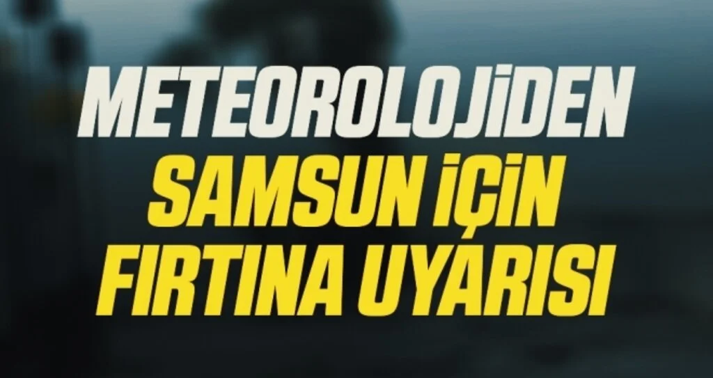 Meteorolojiden Samsun için fırtına uyarısı