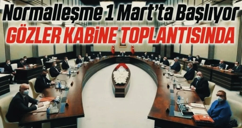 Normalleşme 1 Mart'ta başlıyor, gözler Kabine Toplantısında! İşte masadaki kritik konular