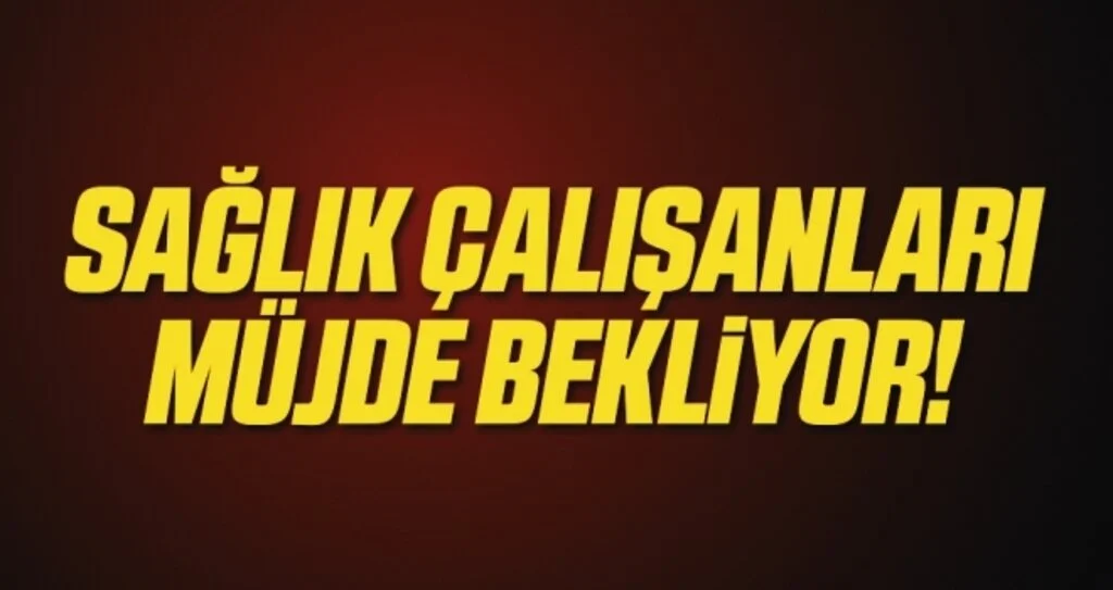 Sağlık çalışanları müjde bekliyor!