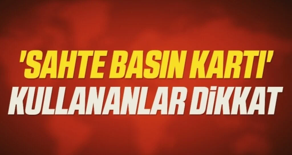 'Sahte basın kartı' kullananlar dikkat