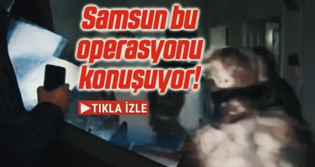 Samsun bu operasyonu konuşuyor!