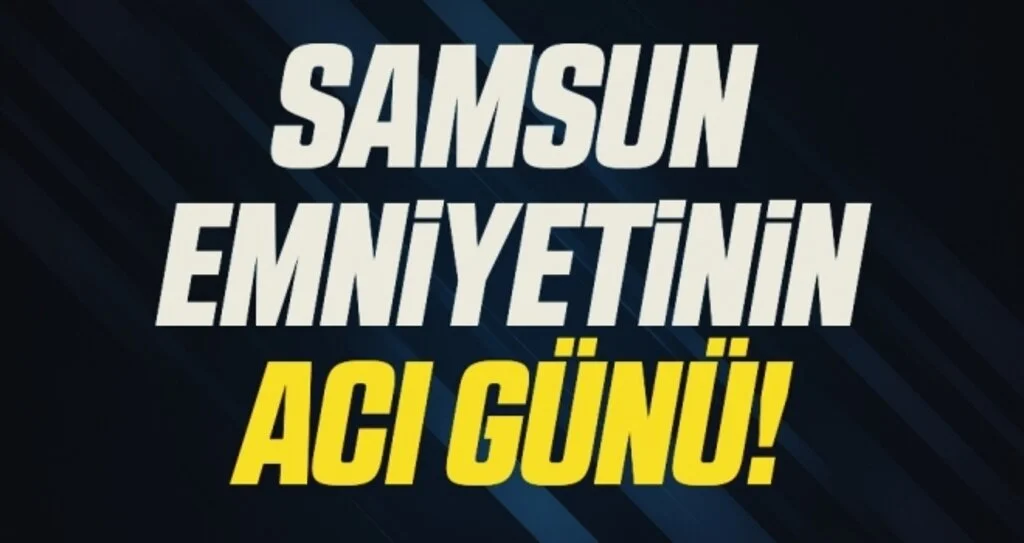Samsun emniyetinin acı günü! Yahya İbrahim Olgun hayatını kaybetti