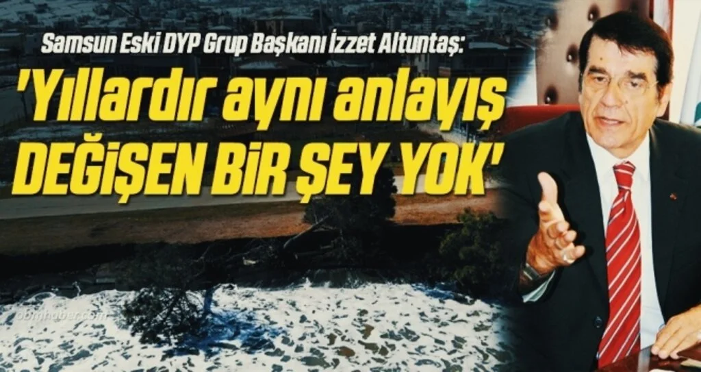 Samsun Eski DYP Grup Başkanı İzzet Altuntaş: 'Yıllardır aynı anlayış DEĞİŞEN BİR ŞEY YOK' 