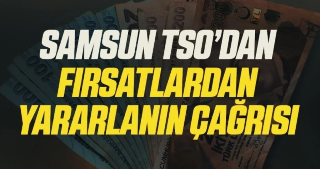 Samsun TSO'dan Fırsatlardan Yararlanın Çağrısı