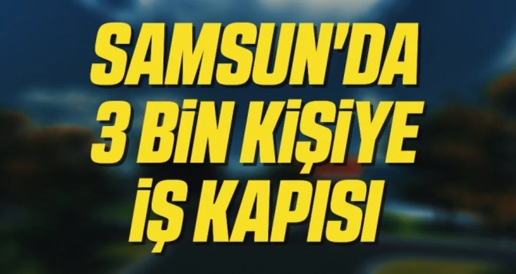 Samsun'da 3 bin kişiye iş kapısı