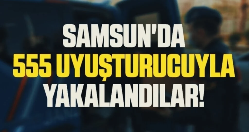 Samsun'da 555 Uyuşturucuyla Yakalandılar!