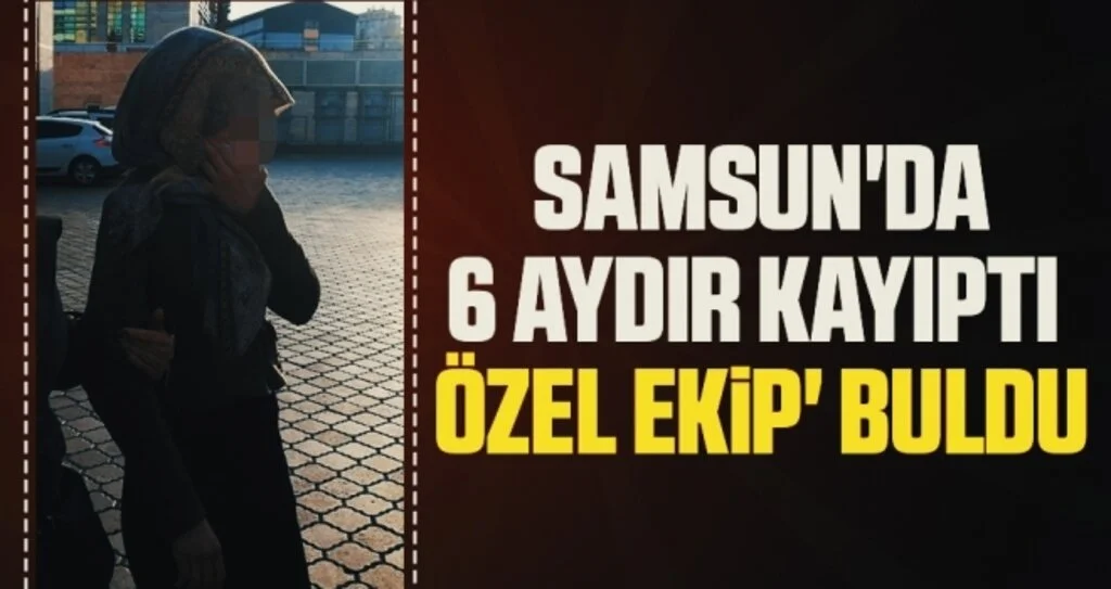 Samsun'da 6 aydır kayıptı 'özel ekip' buldu
