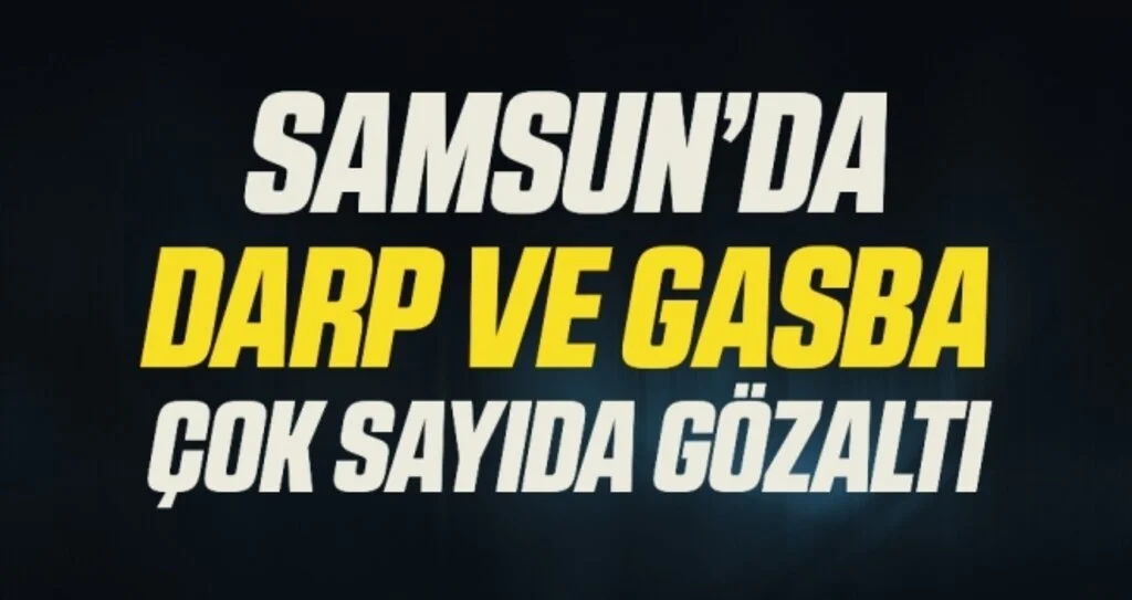 Samsun'da Darp ve Gasba Çok Sayıda Gözaltı