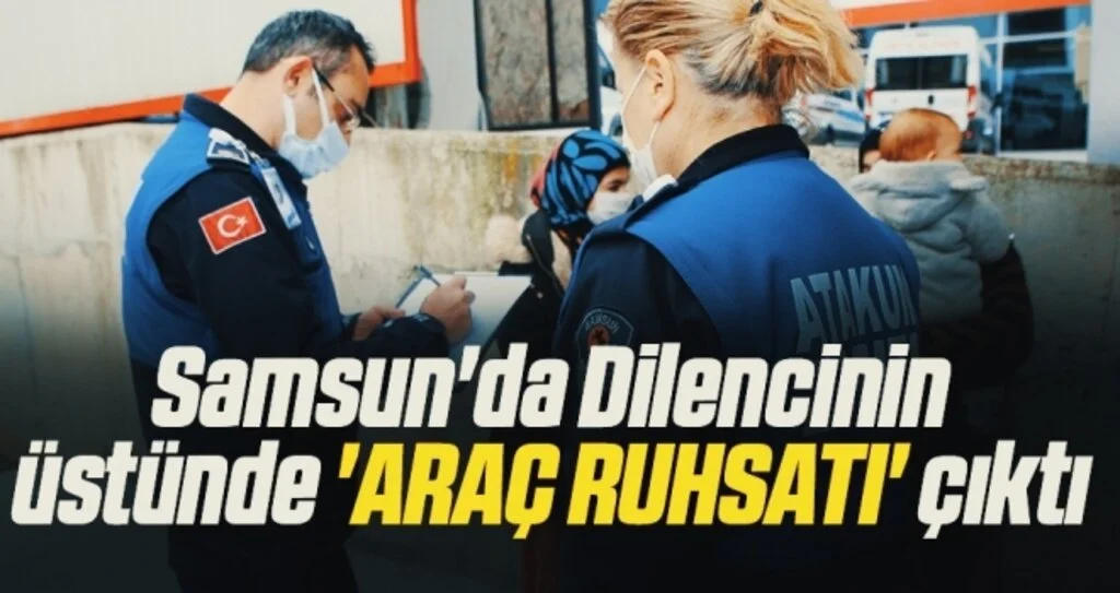 Samsun'da Dilencinin üstünde 'araç ruhsatı' çıktı