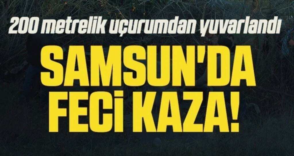 Samsun'da Feci Kaza! 200 metrelik uçurumdan yuvarlandı