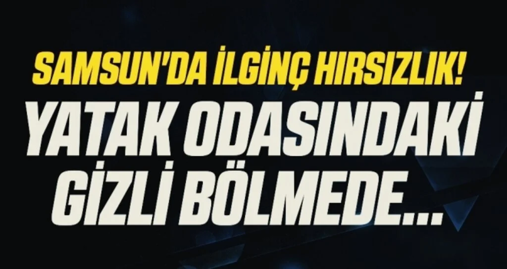 Samsun'da İlginç Hırsızlık! Yatak Odasındaki Gizli Bölmede...