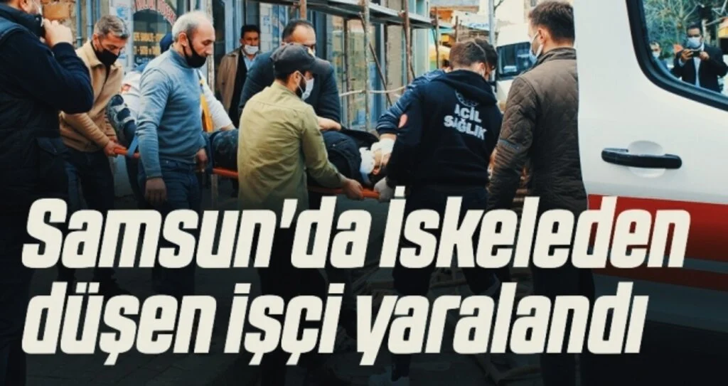 Samsun'da İskeleden düşen işçi yaralandı