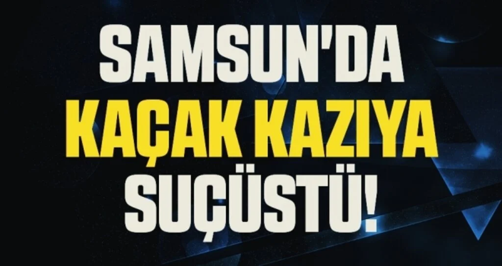 Samsun'da Kaçak Kazıya Suçüstü!