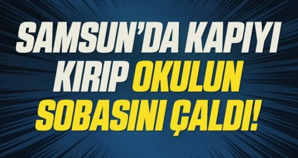 Samsun'da Kapıyı kırıp okulun sobasını çalıp sattı