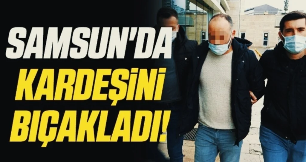 Samsun'da Kardeşini bıçakla ağır yaraladı