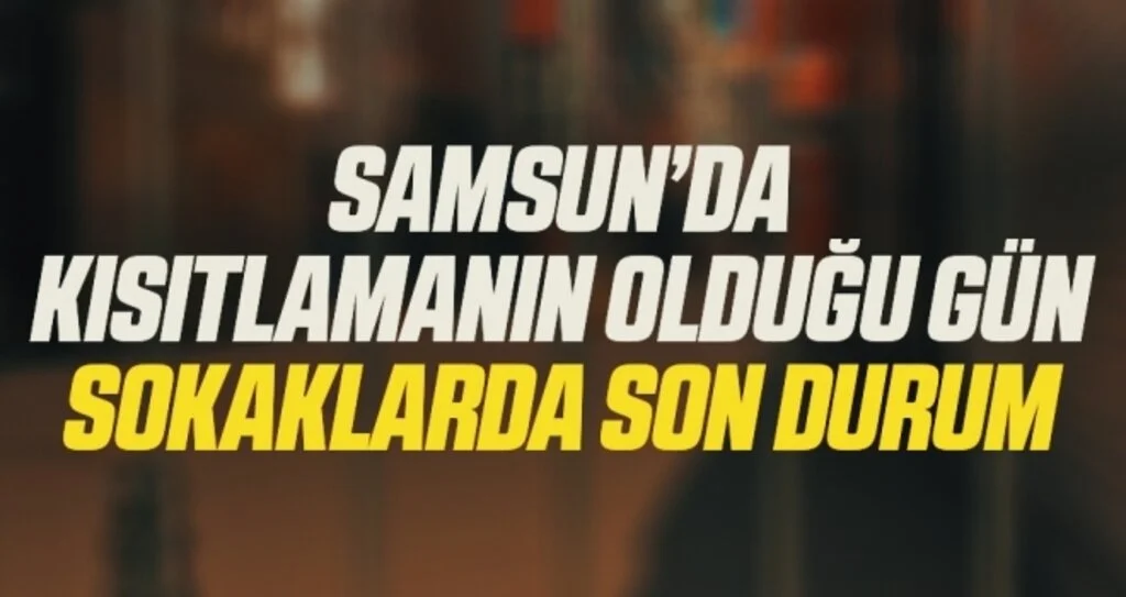 Samsun'da Kısıtlamanın Olduğu Gün Sokaklarda Son Durum