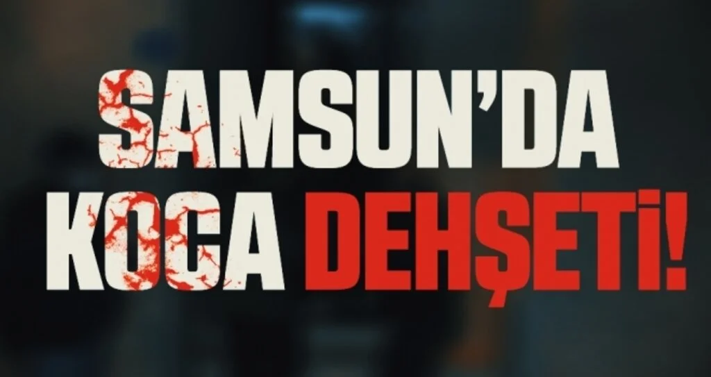 Samsun'da Koca Dehşeti!