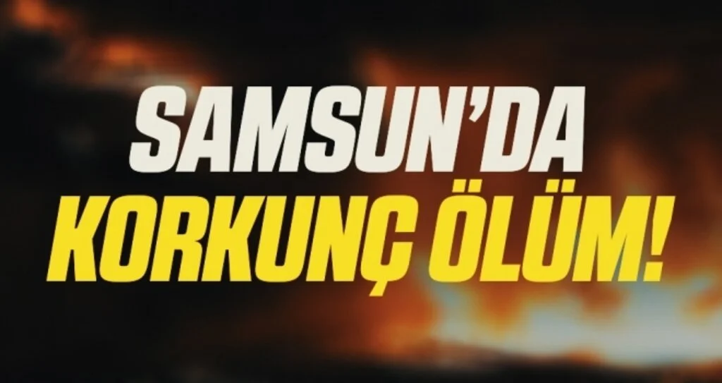 Samsun'da Korkunç Ölüm!