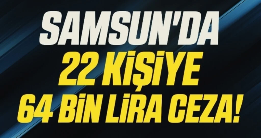 Samsun'da Kovid-19 tedbirlerine uymayan 22 kişiye 64 bin lira para cezası verildi