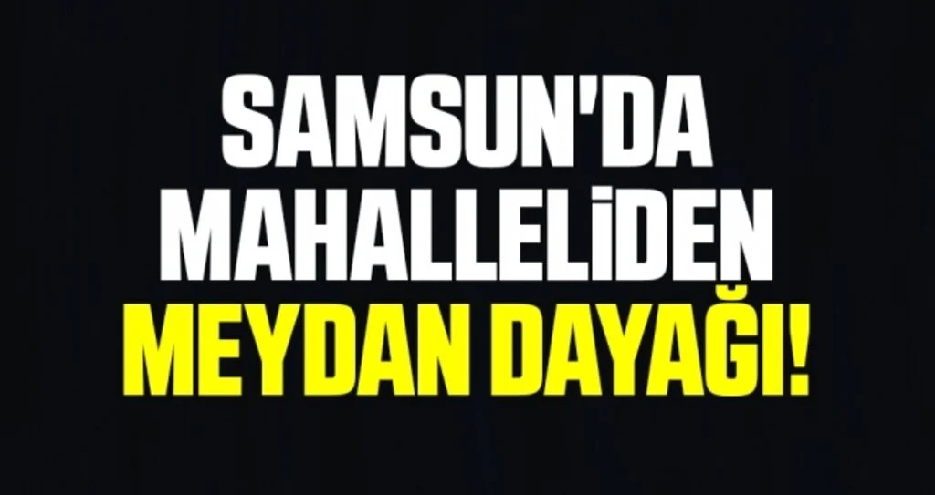 Samsun'da Mahalleliden Meydan Dayağı!