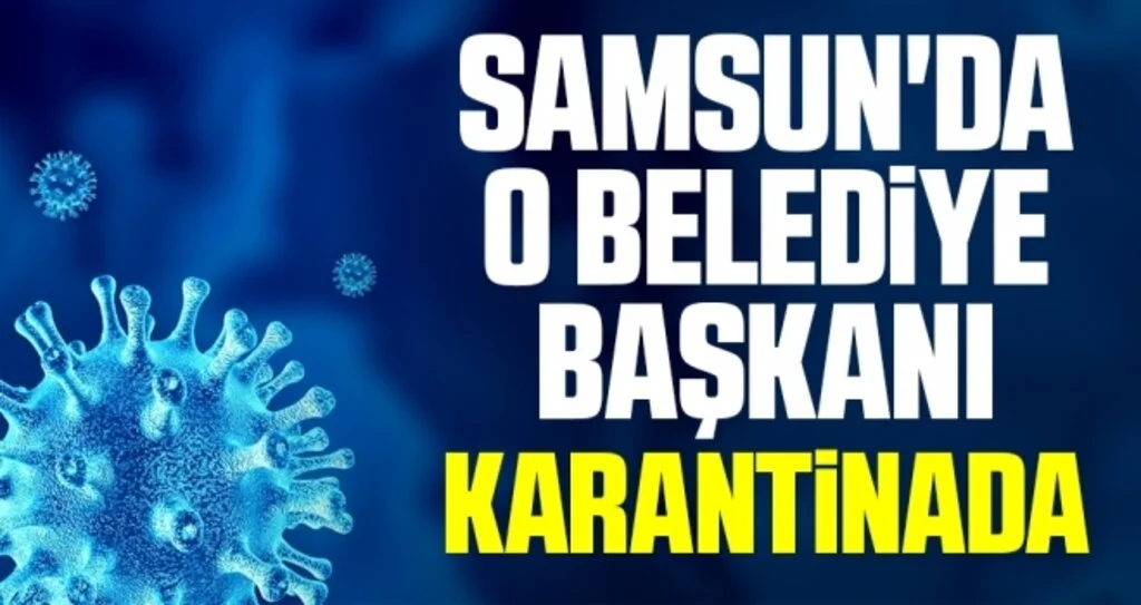 Samsun'da O Belediye Başkanı Karantinada