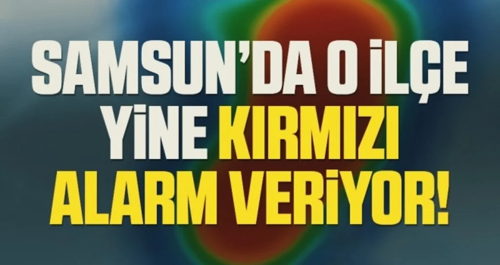 Samsun'da O İlçe Yine 'Kırmızı Alarm' Veriyor