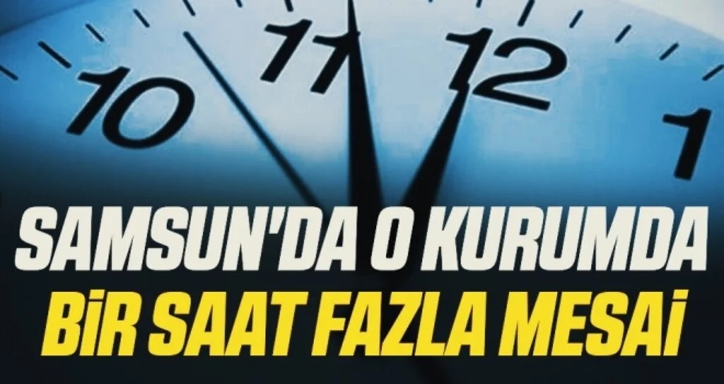 Samsun'da O Kurumda Bir Saat Fazla Mesai
