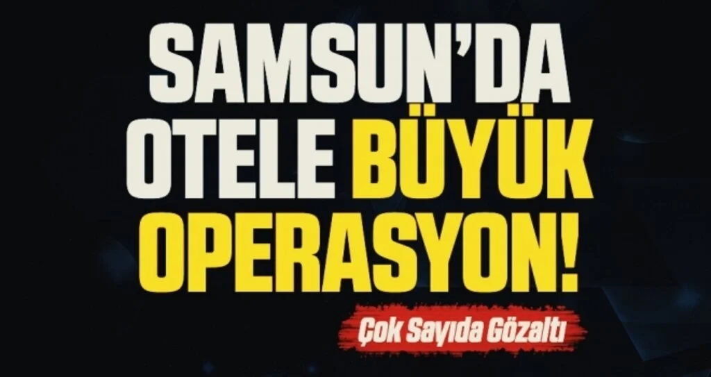 Samsun'da Otele Büyük Operasyon! Çok Sayıda Gözaltı