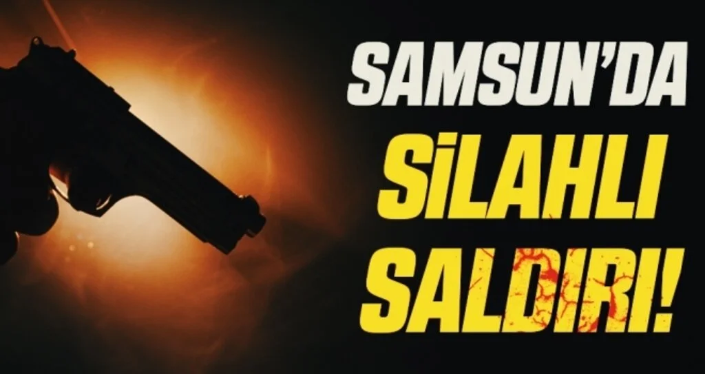 Samsun'da silahlı saldırı!