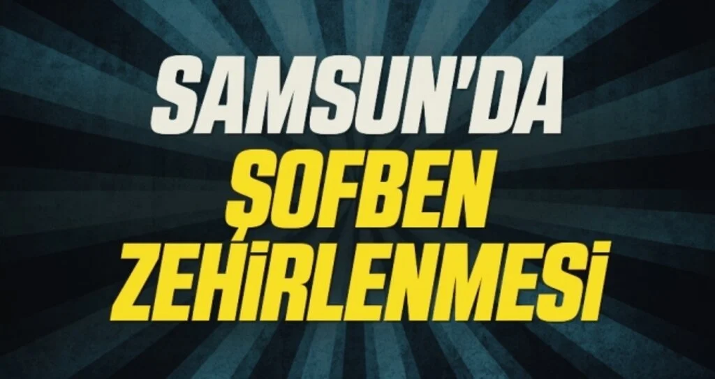 Samsun'da şofbenden zehirlenen bir kişi hastanelik oldu