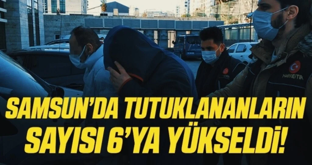 Samsun'da uyuşturucu ticaretinden tutuklananların sayısı 6'ya çıktı