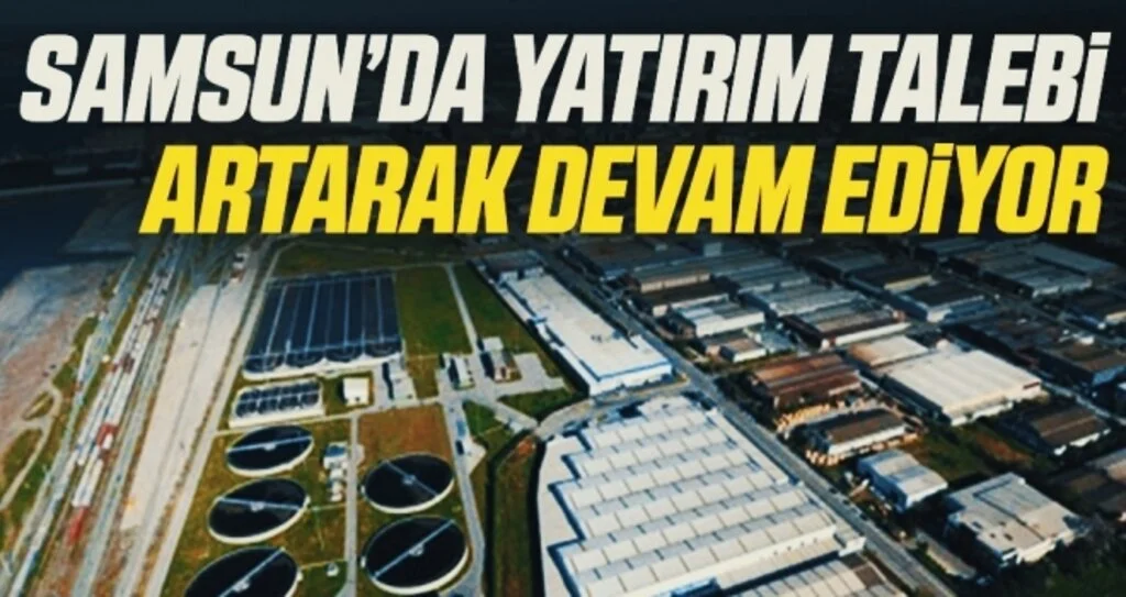 Samsun’da yatırım talebi artarak devam ediyor