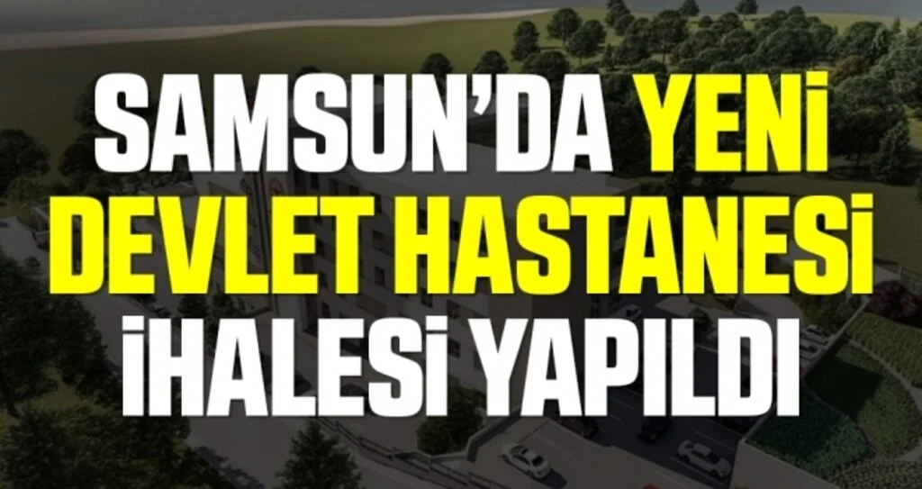 Samsun'da Yeni Devlet Hastanesi İhalesi Yapıldı!