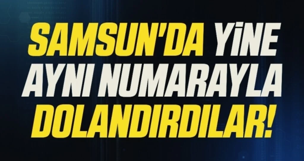 Samsun'da Yine Aynı Numarayla Dolandırdılar!