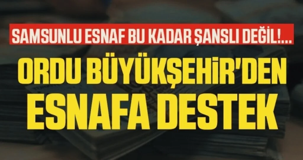 Samsunlu esnaf bu kadar şanslı değil!... Ordu Büyükşehir'den Esnafa Destek