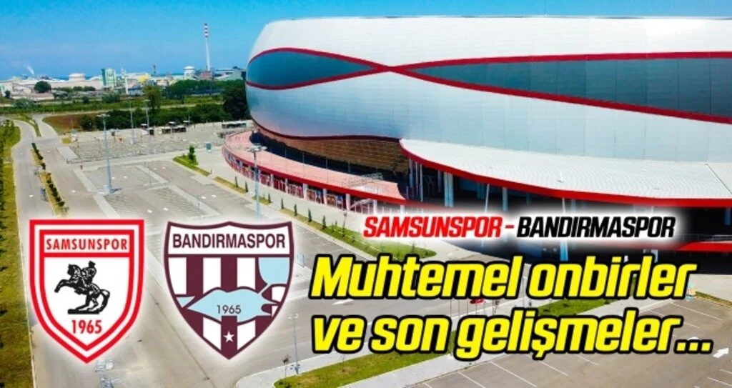 Samsunspor - Bandırmaspor | Muhtemel onbirler ve son gelişmeler...