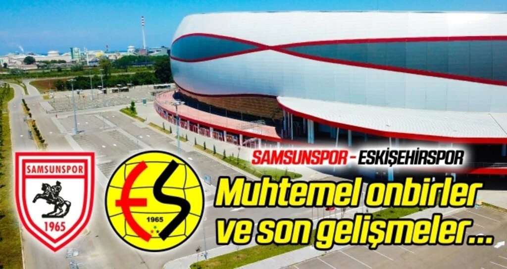 Samsunspor - Eskişehirspor (Muhtemel onbirler) Karşılaşma öncesi son gelişmeler...