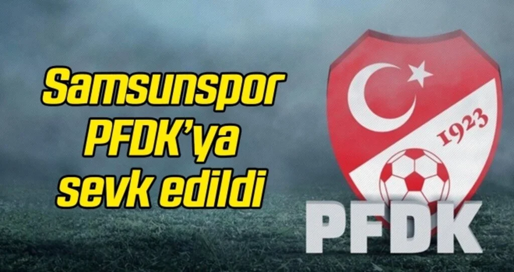 Samsunspor PFDK'ya sevk edildi