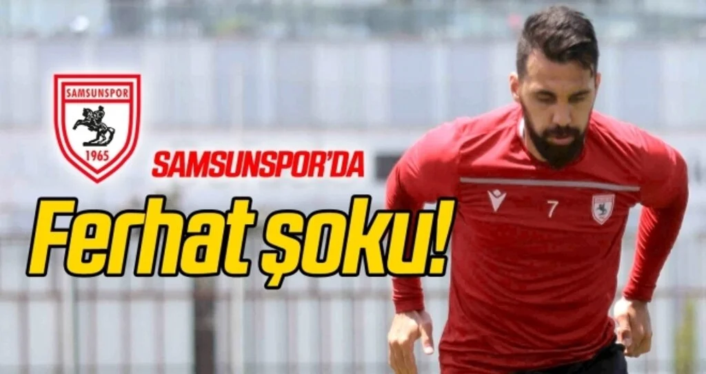 Samsunspor'da Ferhat şoku!
